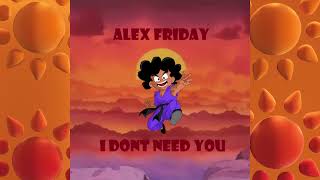 Alex Friday  I DONT NEED YOU [upl. by Eivad439]