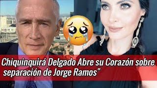 Chiquinquirá Delgado Rompe el Silencio y Abre su Corazón sobre separación con Jorge Ramos [upl. by Llehsyt801]