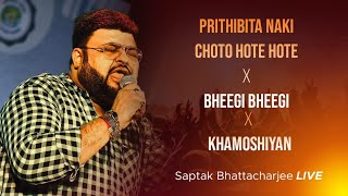 Prithibita Naki Choto Hote Hote X Bheegi Bheegi X Khamoshiyan  Saptak Bhattacharjee Live [upl. by Vyse]