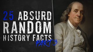 25 Absurd Random History Facts  Part 3 [upl. by Merridie339]