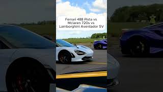 Ferrari 488 Pista vs McLaren 720s vs Lamborghini Aventador SV automobile acceleration [upl. by Balfore]