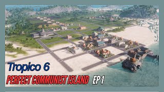 Getting Things Started Off Right  Perfect Communist Island Ep 1  Tropico 6 [upl. by Gnuy]