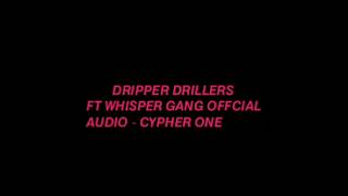 DRIPPER DRILLERS FT WHISPER GANG  CYPHER ONE official audio [upl. by Malvin303]