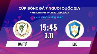 🔴Trực tiếp ĐẠI TỪ  EOC  Cúp bóng đá 7 người Quốc gia Hyundai Thành Công Cup 2024 VSCS4 [upl. by Nac]