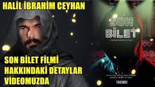 HALİL İBRAHİM CEYHAN SON BİLET FİLMİ HAKKINDAKİ DETAYLAR VİDEOMUZDA [upl. by Xenia]