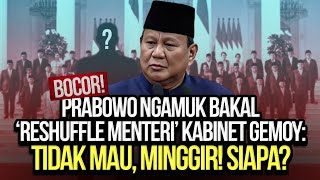 BOCOR PRABOWO NGAMUK BAKAL RESHUFFLE MENTERI KABINET GEMOY TIDAK MAU MINGGIR SIAPA [upl. by Netnert904]