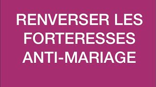 RENVERSER LES FORTERESSES ANTIMARIAGE [upl. by Linkoski]