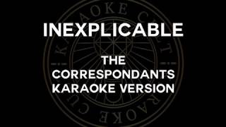 INEXPLICABLE by The Correspondents karaoke [upl. by Nnyloj948]