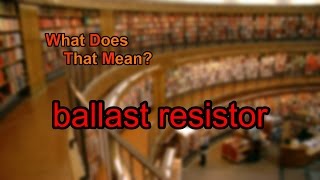 What does ballast resistor mean [upl. by Aivle]