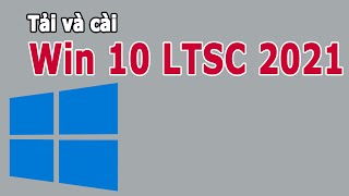 Tải và cài WIN 10 LTSC 2021 [upl. by Adna]