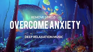 Overcome Anxiety Stop All Stress  Calm Down End Anxiety Attacks Overactive ThinkingSleep Music [upl. by Enomed]