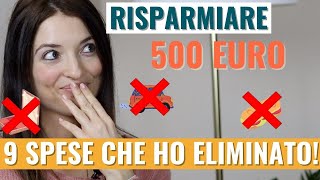 COME RISPARMIARE SOLDI Le 9 spese che ho eliminato per RISPARMIARE 500 € al mese [upl. by Adnohsak594]