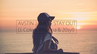 AVSTIN JAMES  Stay Out J Cole X Rihanna amp 20syl [upl. by Esinaj2]