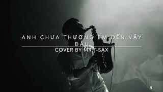 ANH CHƯA THƯƠNG EM ĐẾN VẬY ĐÂU  LADY MÂY  COVER BY MRTSAX [upl. by Relyuc956]