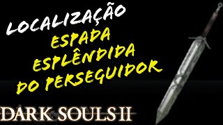 LOCALIZAÇÃO ESPADA ESPLÊNDIDA DO PERSEGUIDOR DARK SOULS 2  LOCATION PURSUERS ULTRA GREATSWORD [upl. by Aynat38]