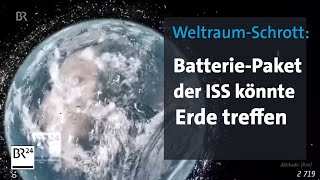 WeltraumSchrott  Batterieblock der ISS könnte Erde treffen  BR24 [upl. by Yelad400]