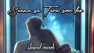 Seene se Tere sar ko  Pal pal Dil k paas  Arijit Singh  Parampara Tandon  Slowed reverb [upl. by Ayatahs]