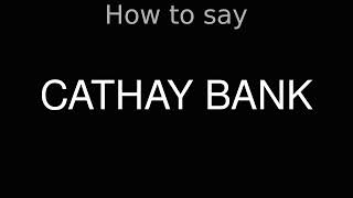 How to Pronounce correctly CATHAY BANK [upl. by Duyne]